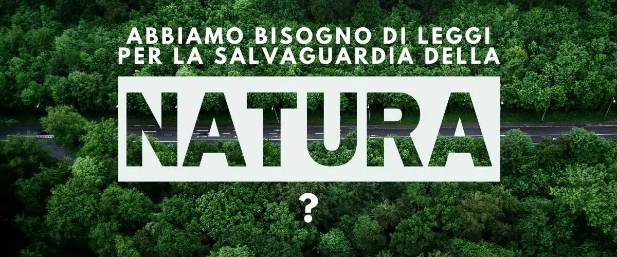 Abbiamo bisogno di leggi per la salvaguardia della natura?