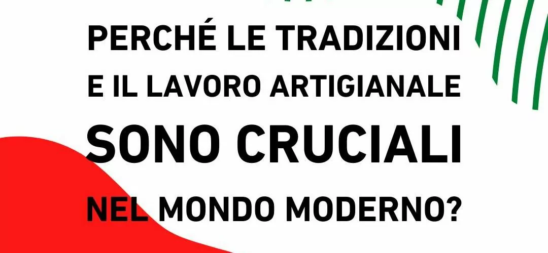 Perché le Tradizioni e il Lavoro Artigianale Sono Cruciali nel Mondo Moderno?